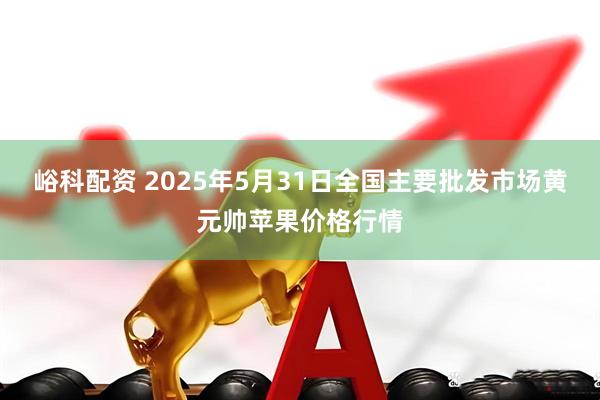 峪科配资 2025年5月31日全国主要批发市场黄元帅苹果价格行情
